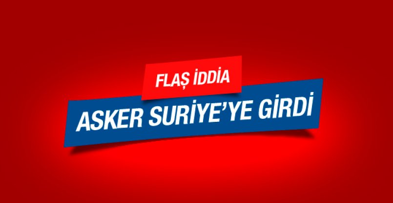 'Türk askeri Suriye'ye girdi' iddiası!