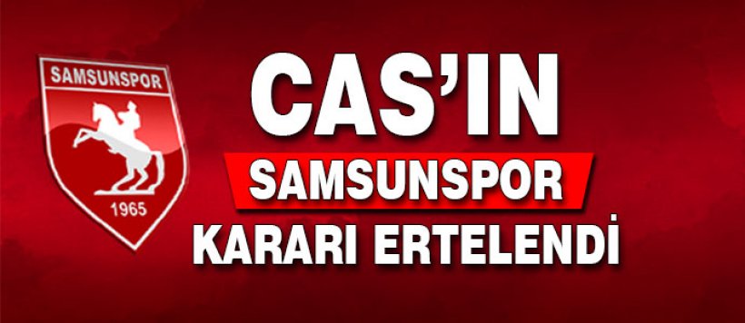 CAS'ın Samsunspor kararı 15 Temmuz'a ertelendi