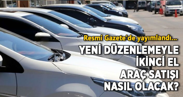 Yeni düzenlemeyle ikinci el araç satışı nasıl olacak?